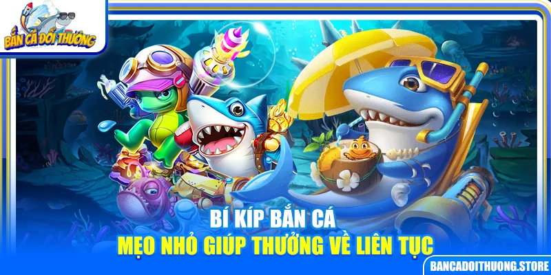 Bí Kíp Bắn Cá – Mẹo Nhỏ Giúp Thưởng Về Liên Tục