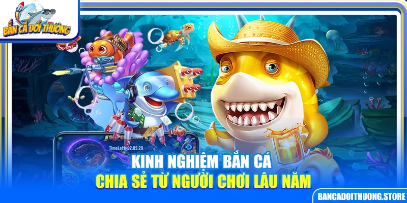 Kinh Nghiệm Bắn Cá – Chia Sẻ Từ Người Chơi Lâu Năm