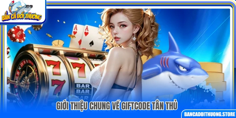 Tìm hiểu chung về giftcode tân thủ