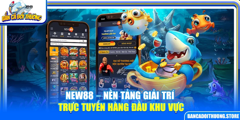 New88 – Nền tảng game bắn cá đổi thưởng trực tuyến hàng đầu khu vực