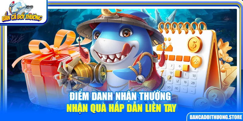 Điểm Danh Nhận Thưởng – Nhận Quà Hấp Dẫn Liền Tay