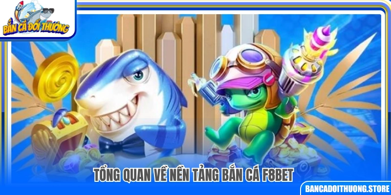 Thông tin tổng thể về nền tảng bắn cá F8Bet
