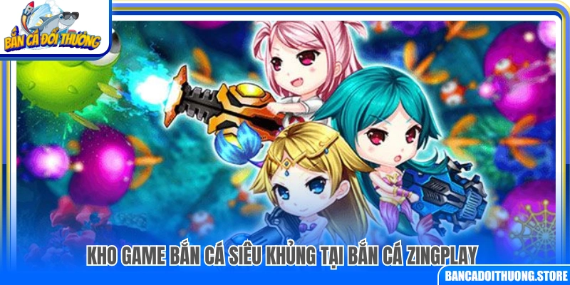 Thư viện game bắn cá đồ sộ tại bắn cá ZingPlay
