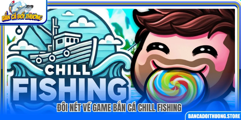 Tổng quan nhanh về lối chơi Chill Fishing
